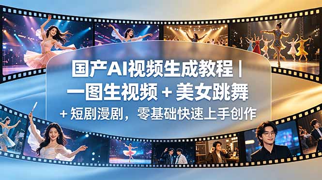 国产AI视频生成教程｜一图生视频 + 美女跳舞 + 短剧漫剧，零基础快速上手创作-副业网