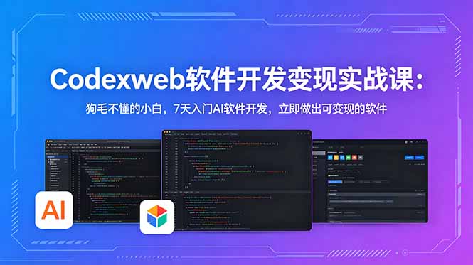 CodexWeb软件开发变现实战课：狗毛不懂的小白，7天入门AI软件开发，立即做出可变现的软件-副业网