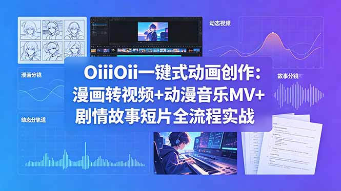 OiiOii一键式动画创作：漫画转视频+动漫音乐MV+剧情故事短片全流程实战-副业网