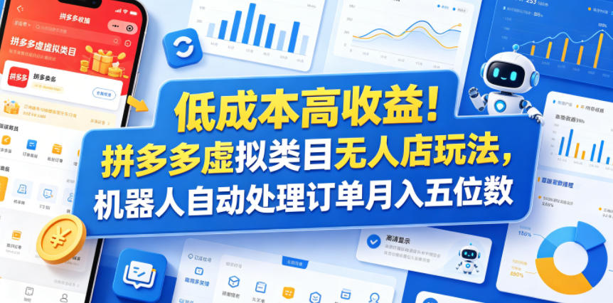 低成本高收益！拼多多虚拟类目无人店玩法，机器人自动处理订单月入五位数【揭秘】-副业网