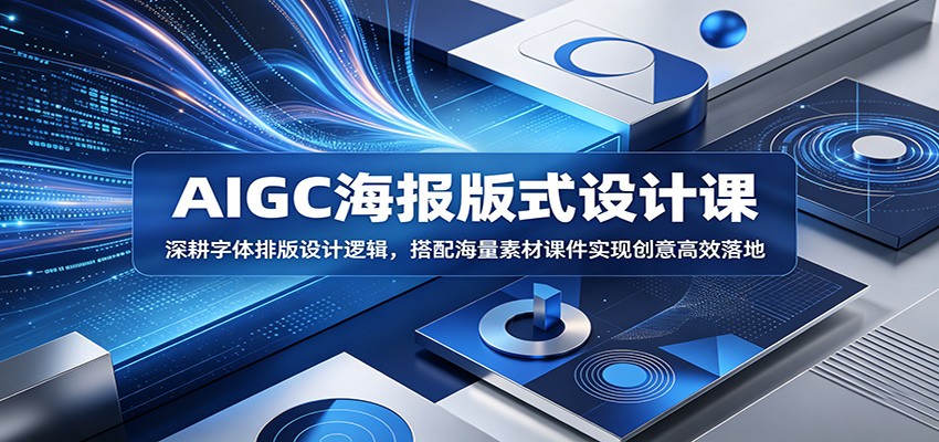 AIGC海报版式设计课：深耕字体排版设计逻辑，搭配海量素材课件实现创意高效落地-副业网