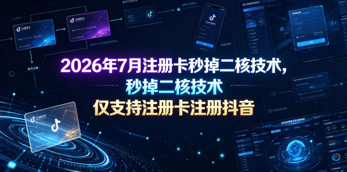 2026年7月注册卡秒掉二核技术，仅支持注册卡注册抖音-副业网
