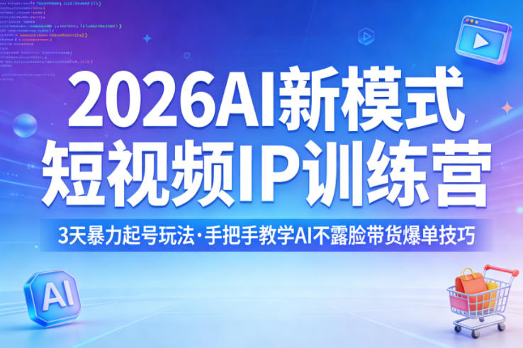 2026AI新模式短视频IP训练营，3天暴力起号玩法，手把手教学AI不露脸带货爆单技巧(更新0706)-副业网