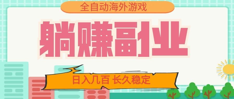 全自动海外游戏躺赚副业：日入几百，长久稳定，小白可操作！-副业网
