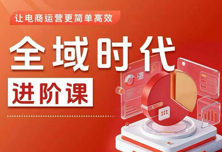 全域时代进阶课，更简单高效的全域投放实操，让电商运营更简单高效(更新0709)-副业网