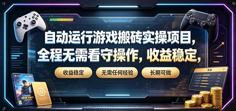 自动运行游戏搬砖实操项目，全程无需看守操作，收益稳定，无需任何经验，长期可做【揭秘】-副业网