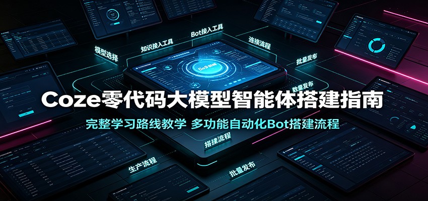 Coze零代码大模型智能体搭建指南：完整学习路线教学，多功能自动化Bot搭建流程-副业网