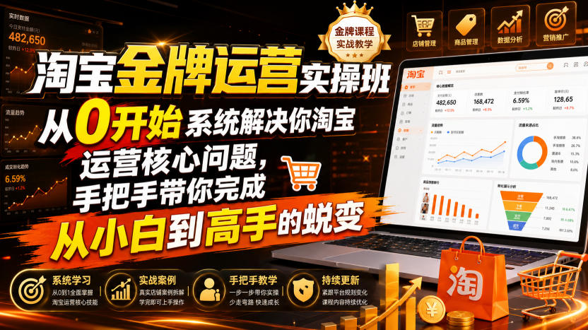 淘宝金牌运营实操班，从0开始系统解决你淘宝运营核心问题，手把手带你完成从小白到高手的蜕变(2026年7月)-副业网
