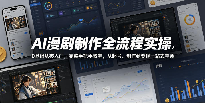 AI漫剧制作全流程实操，0基础从零入门，完整手把手教学，从起号、制作到变现一站式学会(更新)-副业网