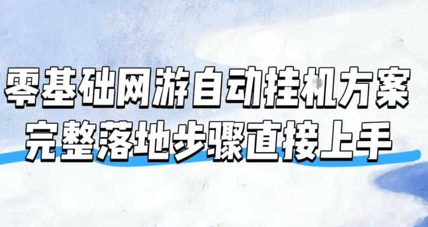 零基础网游自动挂G方案，完整落地步骤直接上手，不用长时间守电脑持续盈利【揭秘】-副业网