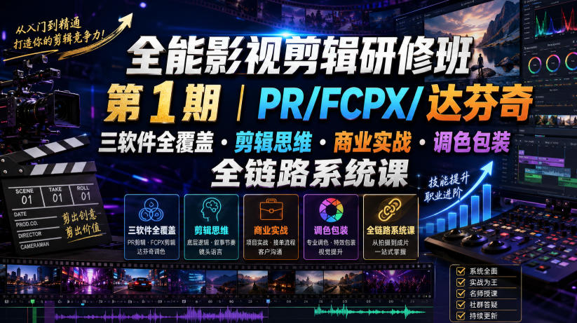全能影视剪辑研修班第1期｜PR/FCPX/达芬奇三软件全覆盖・剪辑思维・商业实战・调色包装全链路系统课-副业网