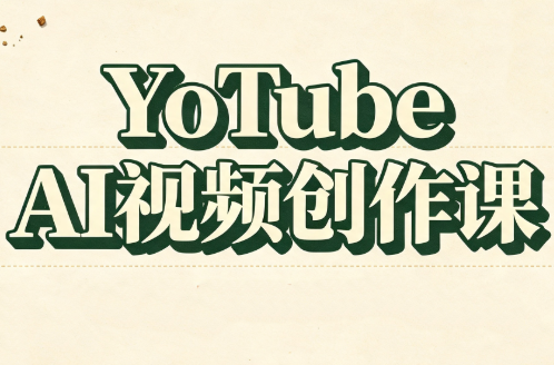 YouTube AI视频创作课-副业网