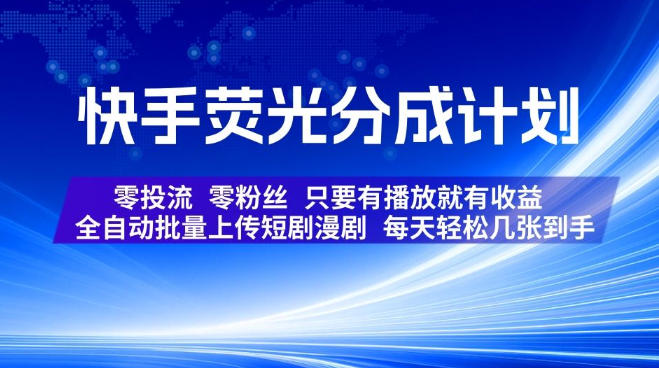 快手荧光分成计划，全自动批量上传短剧漫剧，每天轻松几张到手，零投流零粉丝，只要有播放就有收益【揭秘】-副业网
