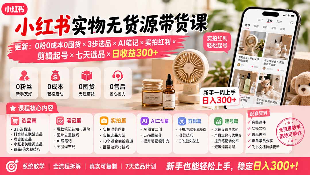 小红书实物无货源带货课-更新：0粉0成本0囤货×3步选品×AI笔记×实拍红利×剪辑起号×七天选品×日收益300+-副业网