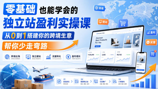 零基础也能学会的独立站盈利实操课，从0到1搭建你的跨境生意，帮你少走弯路-副业网