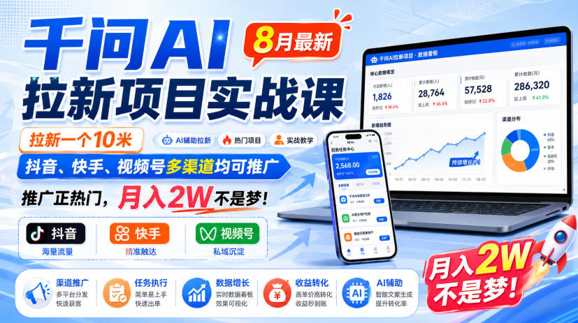 千问AI拉新项目实战课8月最新，拉新一个10米，抖音、快手、视频号多渠道均可推广，推广正热门，月入2W不是梦!(更新0908)-副业网