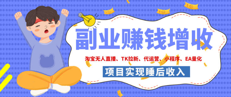 2026年多个真实落地副业项目，手把手带你搭建被动收入管道(淘宝无人直播、海外TK拉新、最新最全代运营、CSGO饰品交易、EA黄金量化、去水印小程序……)【揭秘】-副业网