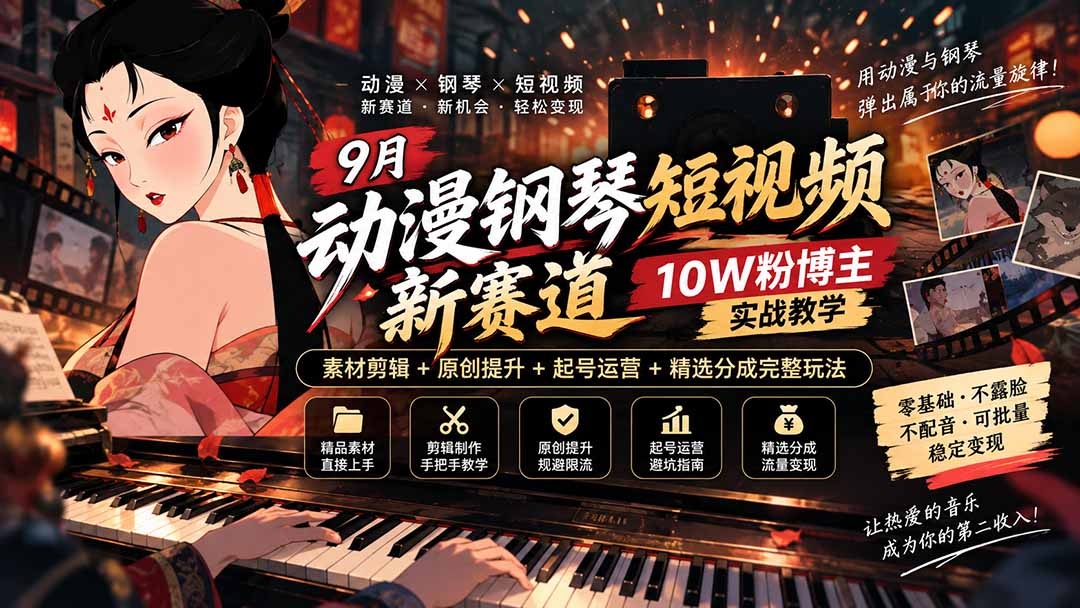 9月动漫钢琴短视频新赛道｜10W粉博主实战教学，素材剪辑+原创提升+起号运营+精选分成完整玩法-副业网