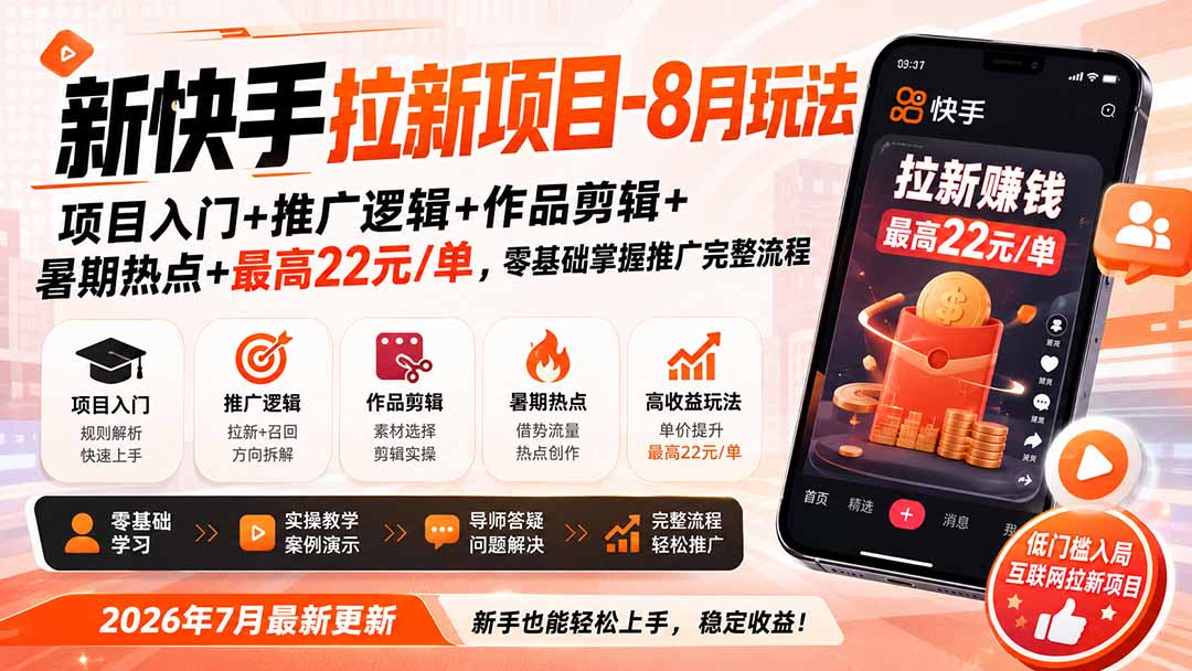 新快手拉新项目-更新0916：项目入门+推广逻辑+作品剪辑+暑期热点+最高22元/单，零基础掌握推广完整流程-副业网