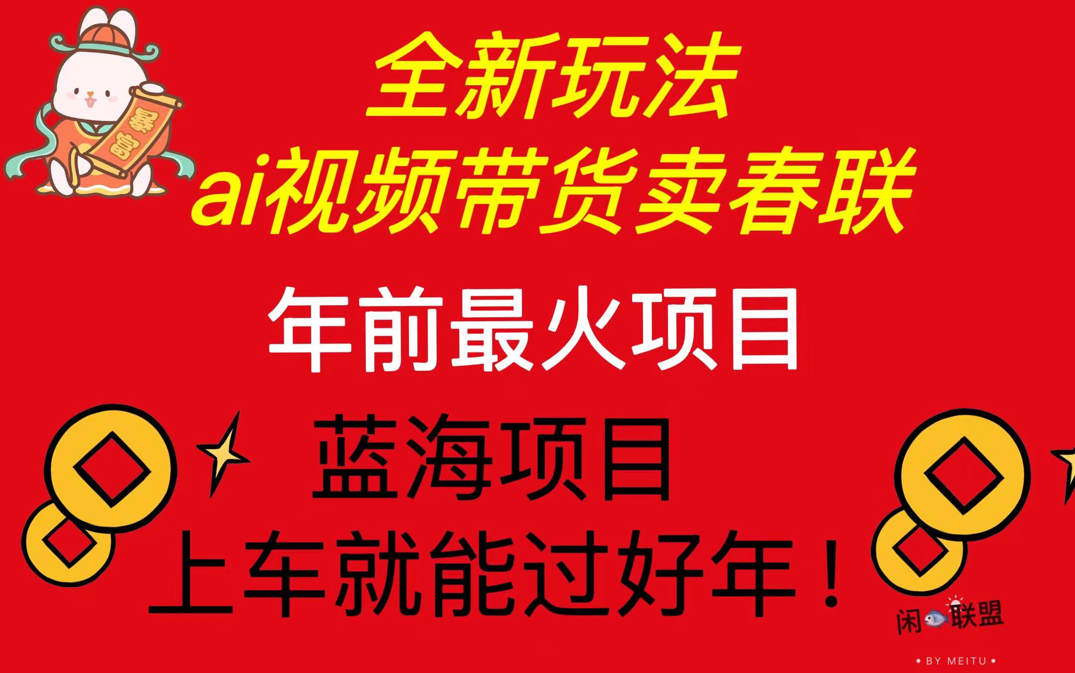 Ai视频带货卖春联全新简单无脑玩法，年前最火爆项目，爆单过好年-副业网