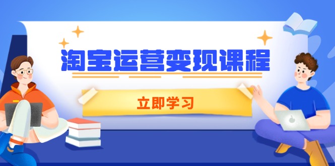 淘宝运营变现课程，涵盖店铺运营、推广、数据分析，助力商家提升-副业网