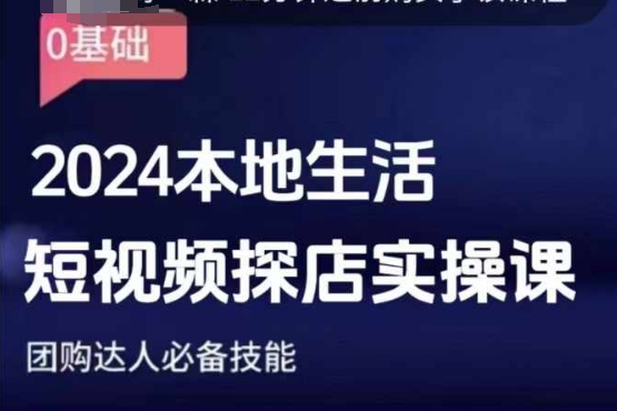 团购达人短视频课程，2024本地生活短视频探店实操课，团购达人必备技能-副业网
