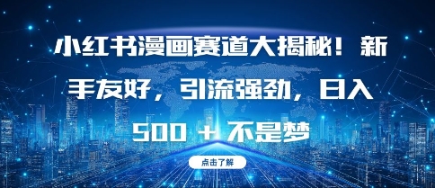 小红书漫画赛道大揭秘!新手友好，引流强劲，日入多张【揭秘】-副业网