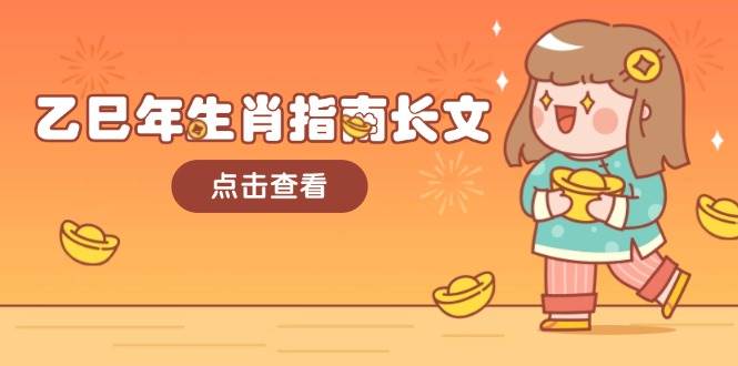 乙巳年生肖指南长文，结合大环境与生肖，字字精华，助你财福顺利 迎接好运-副业网