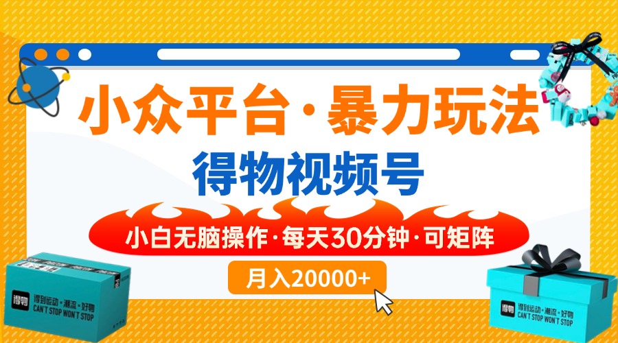 【得物】小众平台暴力玩法，一键搬运爆款视频，可矩阵，小白无脑操作，...-副业网