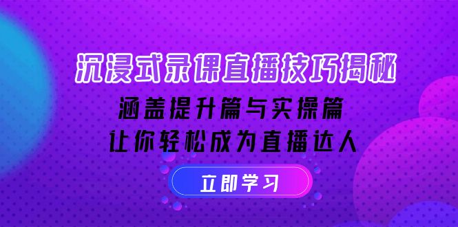 沉浸式-录课直播技巧揭秘：涵盖提升篇与实操篇, 让你轻松成为直播达人-副业网