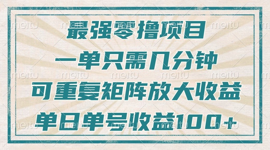 最强零撸项目，解放双手，几分钟可做一次，可矩阵放大撸收益，单日轻松收益100+，-副业网