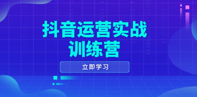 抖音运营实战训练营，0-1打造短视频爆款，涵盖拍摄剪辑、运营推广等全过程-副业网