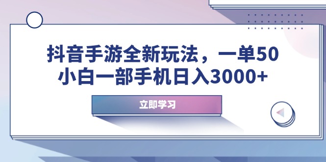 抖音手游全新玩法，一单50，小白一部手机日入3000+-副业网
