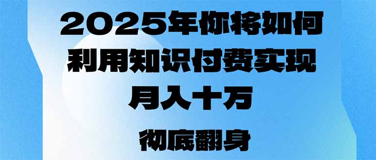 2025年，你将如何利用知识付费实现月入十万，甚至年入百万？-副业网