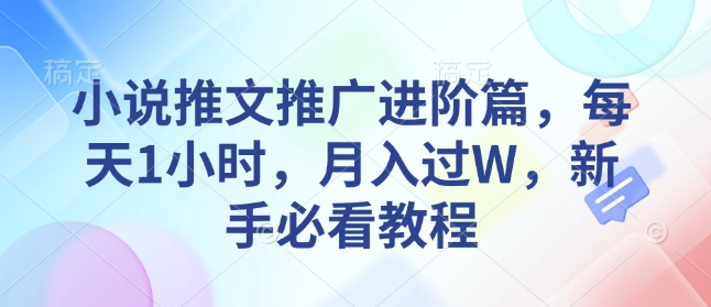 小说推文推广进阶篇，每天1小时，月入过W，新手必看教程-副业网