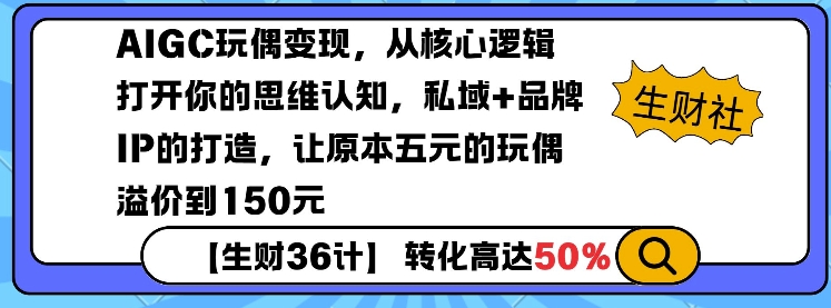 AIGC玩偶变现，从核心逻辑打开你的思维认知，私域+品牌IP的打造，让原本五元的玩偶溢价到150元-副业网