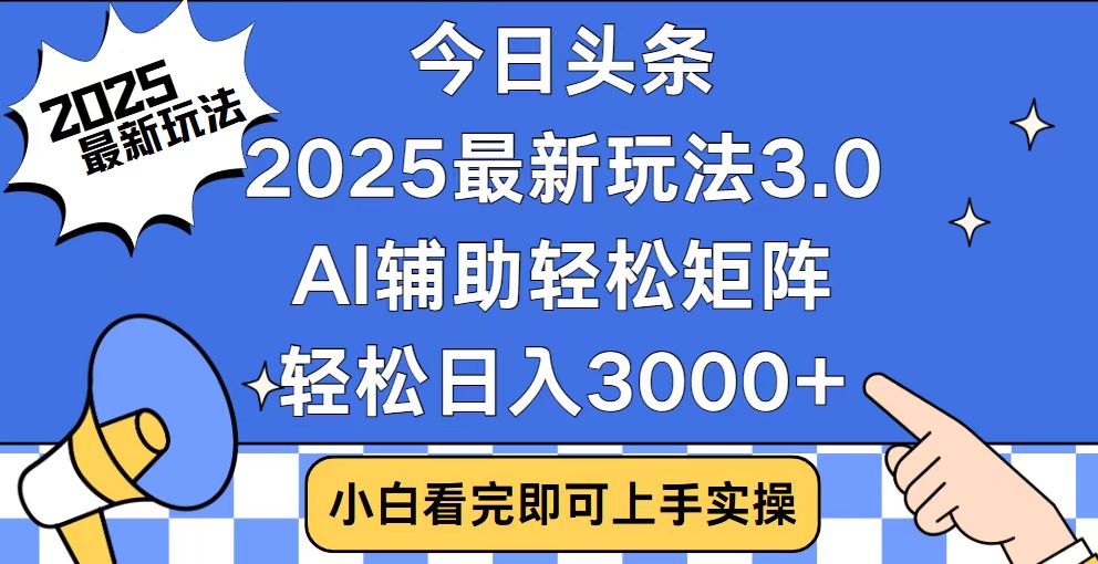 今日头条2025最新玩法3.0，思路简单，复制粘贴，轻松实现矩阵日入3000+-副业网
