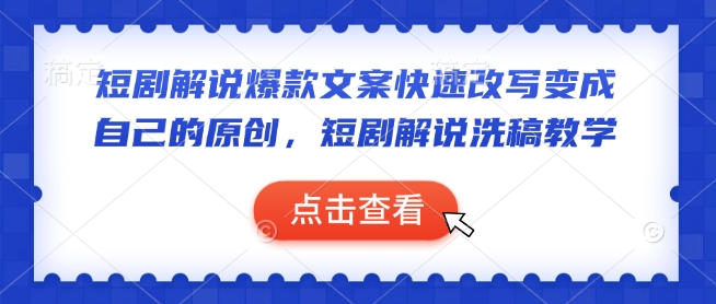 短剧解说爆款文案快速改写变成自己的原创，短剧解说洗稿教学-副业网