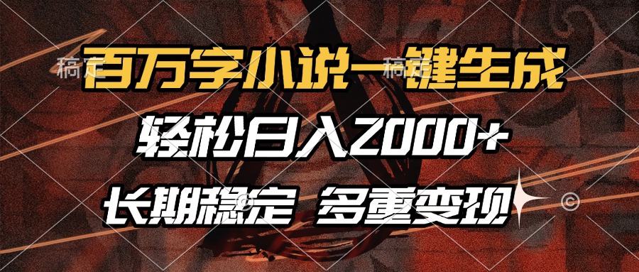 百万字小说一键生成，轻松日入2000+，长期稳定可做，多种变现方式-副业网