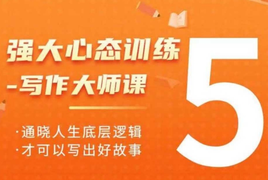 强大心态训练——写作大师课，通晓人生底层逻辑，才可以写出好故事-副业网