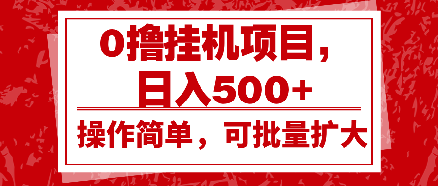 0撸挂机项目，日入500+，操作简单，可批量扩大，收益稳定。-副业网
