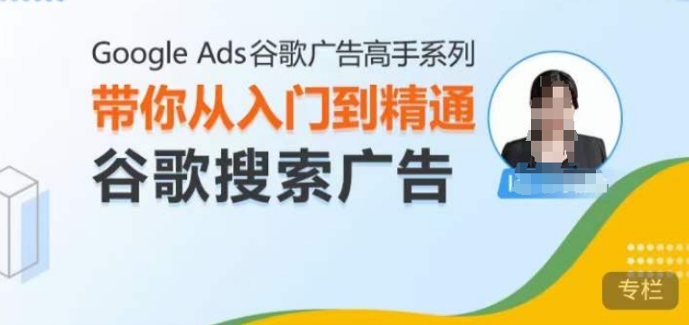Google Ads谷歌广告高手 - 搜索广告，带你从入门到精通谷歌搜索广告-副业网