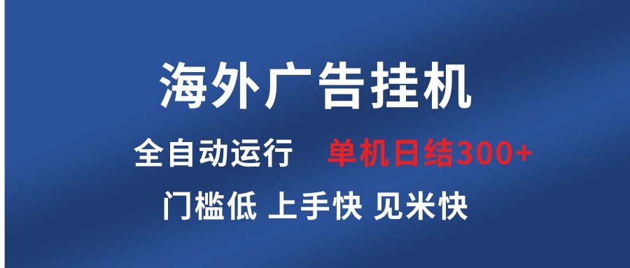 海外广告挂机 全自动运行 单机单日300+ 日结项目 稳定运行 欢迎观看课程-副业网