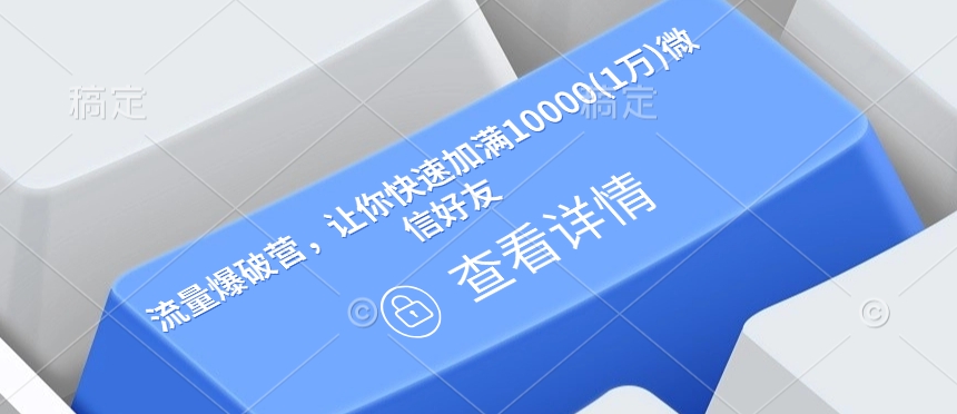 流量爆破营，让你快速加满10000(1万)微信好友-副业网