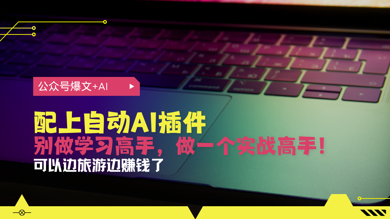 公众号爆文配上自动AI插件，从注册到10W+，可以边旅游边赚钱了-副业网