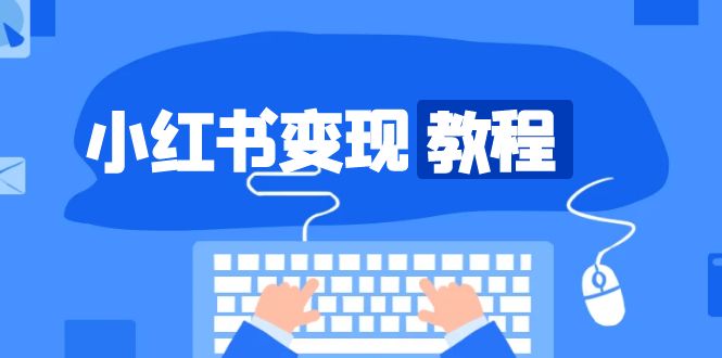 小红书变现教程，精准账号定位，开启赚钱之旅，打造爆款账号-副业网