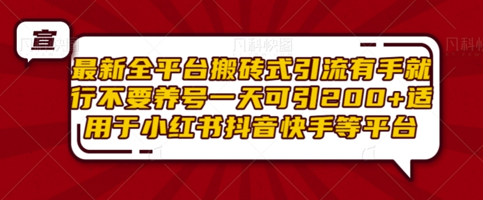 最新全平台搬砖式引流有手就行不要养号一天可引200+项目粉适用于小红书抖音快手等平台-副业网