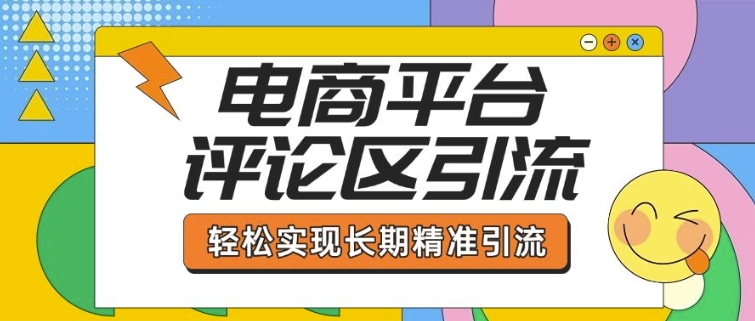 电商平台评论区引流，从基础操作到发布内容，引流技巧，轻松实现长期精准引流-副业网