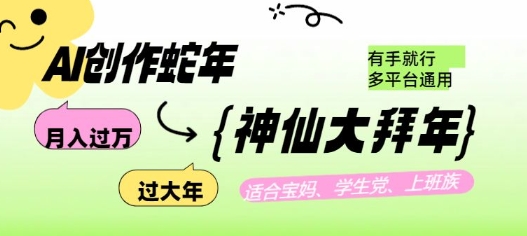 AI创作蛇年各路神仙大拜年，月入过万，有手就行，多平台通用！-副业网