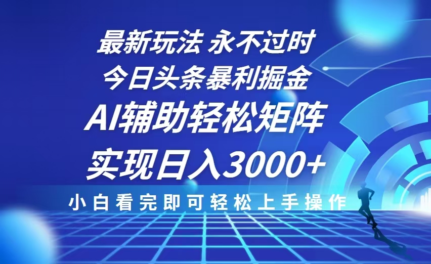 今日头条最新暴利掘金玩法，思路简单，AI辅助，复制粘贴轻松矩阵日入3000+-副业网